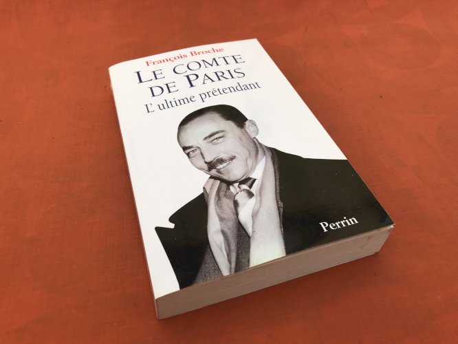 François Broche  Le Comte de Paris  L ultime prétendant  