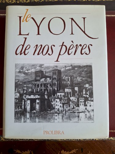 Le Lyon de nos pères, 20 eaux-fortes 300 dessins réédition ouvrage 1901, format beau livre